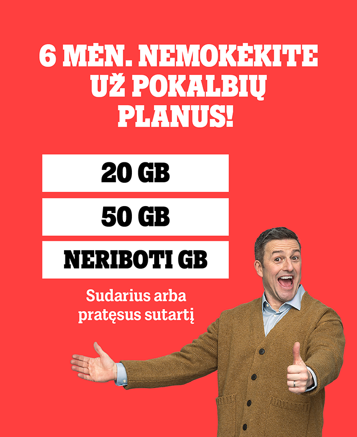 6 mėn. nemokėkite už pokalbių planus! 20 GB, 50 GB, Neriboti GB. Sudarius arba pratęsus sutartį.